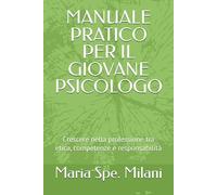 MANUALE PRATICO PER IL GIOVANE PSICOLOGO: Crescere nella professione tra etica, competenze e responsabilità