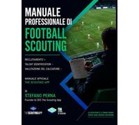 Manuale Professionale di Football Scouting: Reclutamento • Talent Identification • Valutazione del Calciatore