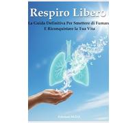 Manuale: Respiro Libero: La Guida Definitiva per Smettere di Fumare e Riconquistare la Tua Vita