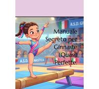 Manuale Segreto per Ginnaste (Quasi) Perfette.: il mondo della ginnastica non avrà più segreti; leggi e poi divertiti a completare i quiz.
