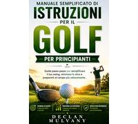 Manuale semplificato di istruzioni per il golf per principianti: Guida passo passo per semplificare il tuo swing, eliminare lo slice e prepararti al campo più velocemente