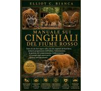 MANUALE SUI CINGHIALI DEL FIUME ROSSO: Tutto ciò che devi sapere sulla cura dei cinghiali del Red River, inclusi la progettazione dell'habitat, ... i consigli degli esperti per la gestione dell