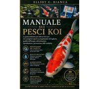MANUALE SUI PESCI KOI: La guida definitiva per allevare koi sani con consigli di esperti su progettazione del laghetto, qualità dell'acqua, alimentazione, riproduzione e prevenzione delle malattie.