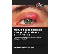 Manuale sulla cataratta e sui profili enzimatici del cristallino: Catarattogenesi mediante la "tecnica di coltura dell'organo cristallino"
