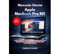 Manuale utente Apple MacBook Pro M5: Guida pratica per principianti alla configurazione, agli strumenti di IA, alla navigazione in macOS e alla produttività avanzata