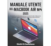 MANUALE UTENTE DEL MACBOOK AIR M4 2025: Un semplice manuale passo passo per principianti sulla configurazione di macOS, suggerimenti e trucchi e padronanza delle prestazioni