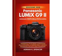Manuale utente della fotocamera Panasonic Lumix G9 II, edizione 2026: Padroneggia con sicurezza le impostazioni della fotocamera, le funzioni video e i controlli professionali per foto e video straord