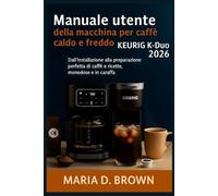 Manuale utente della macchina per caffè caldo e freddo Keurig K-Duo 2026: Dall'installazione alla preparazione perfetta di caffè e ricette, monodose e in caraffa