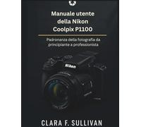 Manuale utente della Nikon Coolpix P1100: Padronanza della fotografia da principiante a professionista