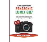 Manuale utente della Panasonic Lumix GH7: Guida essenziale per navigare nei menu, migliorare le prestazioni dell'autofocus e realizzare riprese cinematografiche