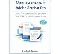 Manuale utente di Adobe Acrobat Pro: Una guida pratica alla modifica quotidiana di PDF, testo scansionato, moduli e firme