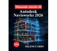 Manuale utente di Autodesk Navisworks 2026: Un manuale completo per il coordinamento BIM, il rilevamento delle interferenze, la simulazione 4D e l'ottimizzazione del flusso di lavoro