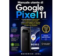 Manuale utente di Google Pixel 11: La guida definitiva e facile da usare per principianti e utenti esperti: impara a padroneggiare con sicurezza la ... artificiale e le app di uso quotidiano.