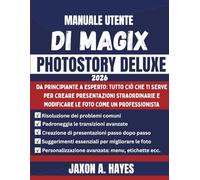 MANUALE UTENTE DI MAGIX PHOTOSTORY DELUXE 2026: Da principiante a esperto: tutto ciò che ti serve per creare presentazioni straordinarie e modificare le foto come un professionista