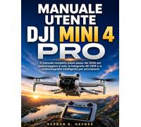 MANUALE UTENTE DJI MINI 4 PRO: Il manuale completo passo passo del 2026 per padroneggiare il volo, la fotografia 4K HDR e la cinematografia intelligente per principianti