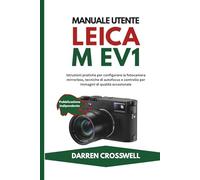 Manuale utente Leica M EV1: Istruzioni pratiche per configurare la fotocamera mirrorless, tecniche di autofocus e controllo per immagini di qualità eccezionale