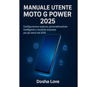 MANUALE UTENTE MOTO G POWER 2025: Configurazione esperta, personalizzazione intelligente e tecniche avanzate per gli utenti del 2025