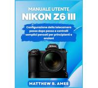 Manuale utente Nikon Z6 III: Configurazione della telecamera passo dopo passo e controlli semplici pensati per principianti e anziani