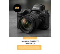 Manuale utente Nikon Z8 2026: Manuale completo per principianti e professionisti: impostazioni avanzate, tecniche creative, registrazione video, ... di lavoro.: 39 (Camera Mastery Manual Guide)