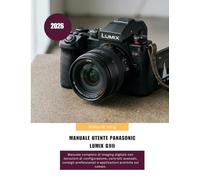 Manuale utente Panasonic LUMIX G9II 2026: Manuale completo di imaging digitale con istruzioni di configurazione, controlli avanzati, consigli ... sul campo. (Camera Mastery Manual Guide)