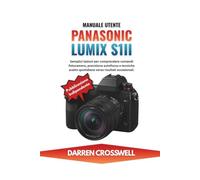Manuale utente Panasonic Lumix S1II: Semplici lezioni per comprendere comandi fotocamera, precisione autofocus e tecniche scatto quotidiane verso risultati eccezionali.
