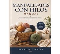 MANUALIDADES CON HILOS MANUAL: Una guía completa sobre técnicas, herramientas, patrones e inspiración creativa, tanto para principiantes como para expertos en el arte de tejer