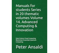 Manuals for students Series in 20 thematic volumes Volume 14. Advanced Computing & Innovation: Data Science Cloud Computing Blockchain Essentials Quantum Computing