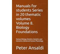 Manuals for students Series in 20 thematic volumes Volume 8. Biology Foundations: Human Biology Genetics Genetics and Genomics Advanced Human Physiology