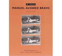 Manuel Alvarez Bravo (In Focus): Photographs from the J. Paul Getty Museum (Getty Publications - (Yale))