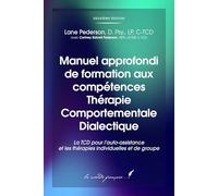 Manuel approfondi de formation aux compétences Thérapie Comportementale Dialectique: La TCD pour l’auto-assistance et les thérapies individuelles et de groupe