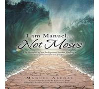 Manuel Arenas I am Manuel ... Not Moses: The Thoughts of an Indigenous Leader Manuel Arenas Multicolor