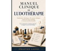 Manuel clinique de Ludothérapie: Fondements théoriques, 40 canevas cliniques à partir de jeux existants, et annexes professionnelles