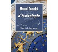Manuel Complet d'Astrologie: Livre d'astrologie grand format pour interpréter et approfondir votre thème astral (Astrologie pratique)