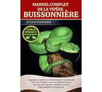 MANUEL COMPLET DE LA VIPÈRE BUISSONNIÈRE: Le guide complet du comportement naturel, des soins de l’habitat, de la sensibilisation à la sécurité, de la ... éthique et de la responsabilité à long terme