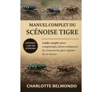 MANUEL COMPLET DU SCÉNOISE TIGRE: Guide complet pour comprendre, élever et observer les insectes les plus rapides de la nature
