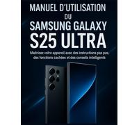 Manuel d’utilisation du Samsung Galaxy S25 Ultra: Maîtrisez votre appareil avec des instructions pas à pas, des fonctions cachées et des conseils intelligents
