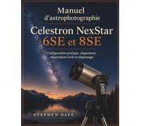 Manuel d'astrophotographie Celestron NexStar 6SE et 8SE: Configuration pratique, alignement, observation GoTo et dépannage