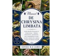 MANUEL DE CHRYSINA LIMBATA: Guide détaillé d'entretien et d'observation - Habitat, alimentation, reproduction, mue, manipulation en toute sécurité, ... couleurs et aperçu de l'histoire naturelle