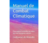 Manuel de Combat Climatique: Pour gagner la bataille des idées face aux bourgeois cultivés