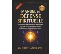 Manuel de Défense Spirituelle: Techniques interdites pour te protéger des énergies sombres, des entités invisibles et des attaques occultes