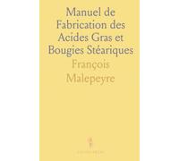 Manuel de Fabrication des Acides Gras et Bougies Stéariques: Inclut la Production de Stéarine, Margarine, et Autres Dérivés