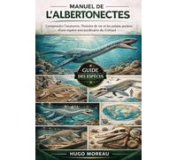 MANUEL DE L’ALBERTONECTES: Comprendre l’anatomie, l’histoire de vie et les océans anciens d’une espèce extraordinaire du Crétacé
