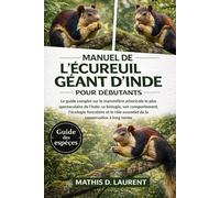 MANUEL DE L’ÉCUREUIL GÉANT D’INDE POUR DÉBUTANTS: Le guide complet sur le mammifère arboricole le plus spectaculaire de l’Inde: sa biologie, son ... essentiel de la conservation à long terme