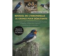 MANUEL DE L’HIRONDELLE DE GRANGE POUR DÉBUTANTS: Le guide complet sur le comportement de l’hirondelle de grange, la migration, la nidification, la survie et la coexistence avec les personnes