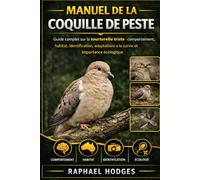 MANUEL DE LA COQUILLE DE PESTE: Guide complet sur la tourterelle triste : comportement, habitat, identification, adaptations à la survie et importance écologique