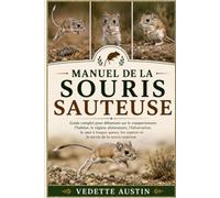 MANUEL DE LA SOURIS SAUTEUSE: Guide complet pour débutants sur le comportement, l'habitat, le régime alimentaire, l'hibernation, le saut à longue queue, les espèces et la survie de la souris sauteuse