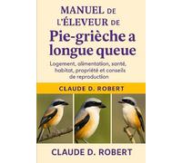 MANUEL DE L'ÉLEVEUR DE PIEUVRE À LONGUE QUEUE: Logement, alimentation, santé, habitat, propriété et conseils de reproduction