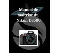 Manuel de maîtrise du Nikon D3500: Votre chemin vers des photos époustouflantes