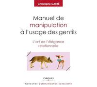 Manuel de manipulation à l'usage des gentils: L'art de l'élégance relationnelle.