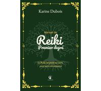 Manuel de Reiki Premier Degré: Le Reiki les pieds sur terre, pour toi et tes animaux